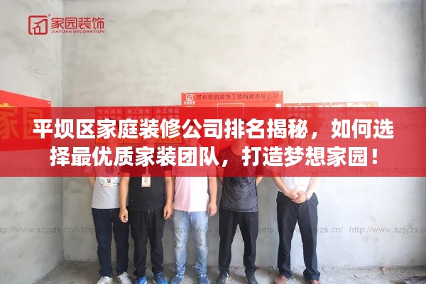 平坝区家庭装修公司排名揭秘，如何选择最优质家装团队，打造梦想家园！