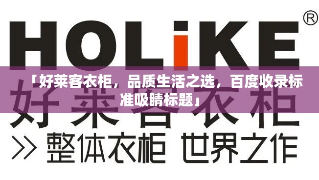 「好莱客衣柜,品质生活之选,百度收录标准吸睛标题」