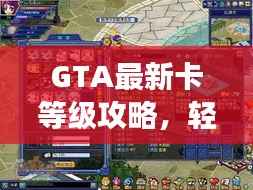 GTA最新卡等级攻略,轻松升级游戏人生体验!