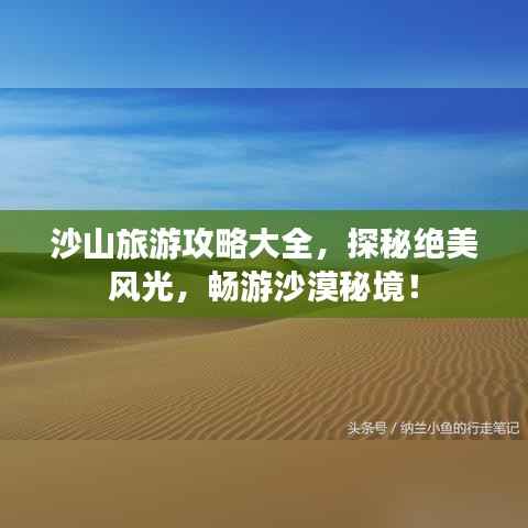 沙山旅游攻略大全，探秘绝美风光，畅游沙漠秘境！
