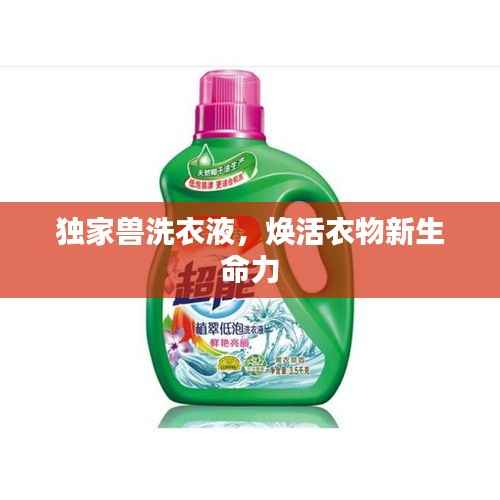 独家兽洗衣液，焕活衣物新生命力