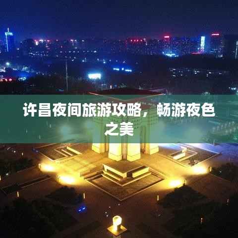 许昌夜间旅游攻略,畅游夜色之美