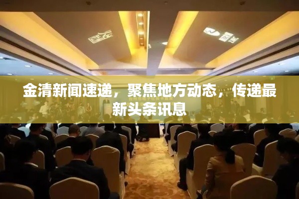 金清新闻速递，聚焦地方动态，传递最新头条讯息