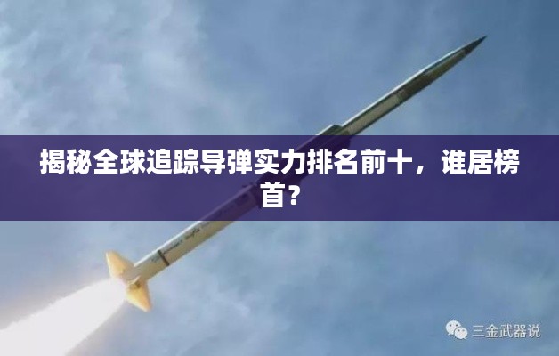 揭秘全球追踪导弹实力排名前十，谁居榜首？
