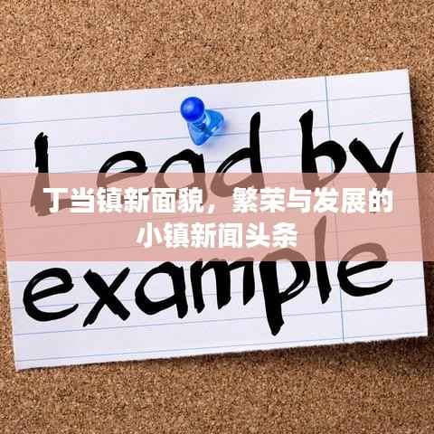 丁当镇新面貌，繁荣与发展的小镇新闻头条