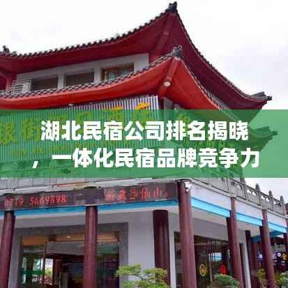 湖北民宿公司排名揭晓，一体化民宿品牌竞争力榜单重磅出炉！