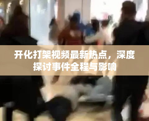 开化打架视频最新热点,深度探讨事件全程与影响