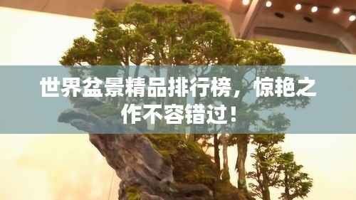 世界盆景精品排行榜，惊艳之作不容错过！