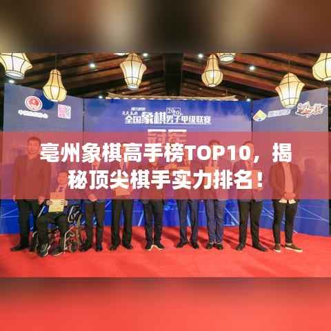 亳州象棋高手榜TOP10，揭秘顶尖棋手实力排名！