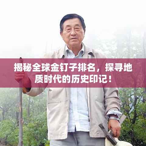 揭秘全球金钉子排名，探寻地质时代的历史印记！