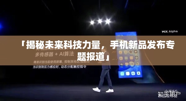 「揭秘未来科技力量,手机新品发布专题报道」