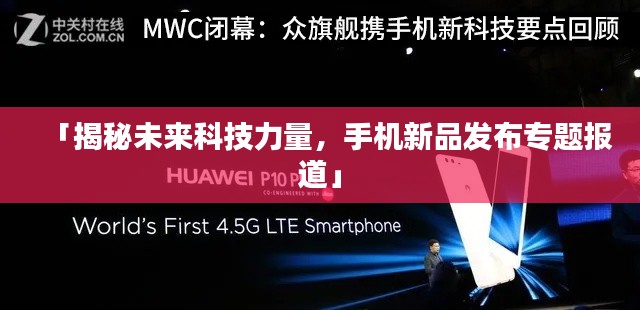 「揭秘未来科技力量,手机新品发布专题报道」