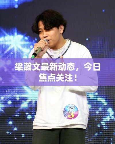 梁瀚文最新动态，今日焦点关注！