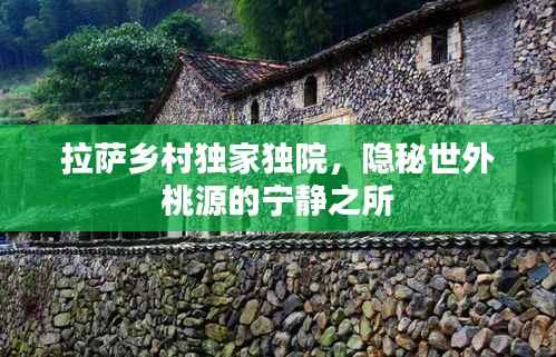 拉萨乡村独家独院，隐秘世外桃源的宁静之所