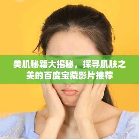 美肌秘籍大揭秘，探寻肌肤之美的百度宝藏影片推荐