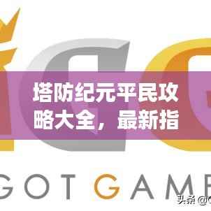塔防纪元平民攻略大全，最新指南助你轻松玩转游戏！