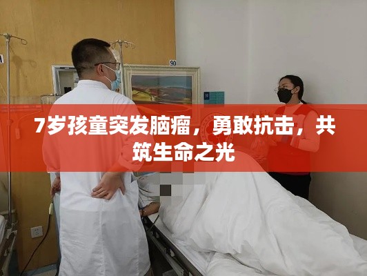 7岁孩童突发脑瘤，勇敢抗击，共筑生命之光