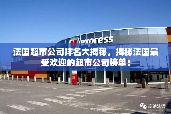 法国超市公司排名大揭秘，揭秘法国最受欢迎的超市公司榜单！
