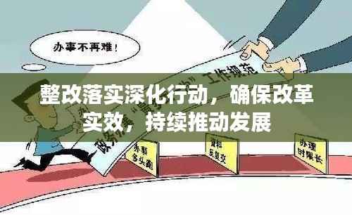 整改落实深化行动，确保改革实效，持续推动发展
