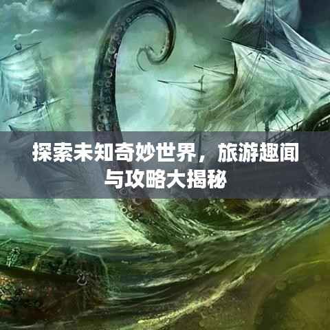 探索未知奇妙世界，旅游趣闻与攻略大揭秘