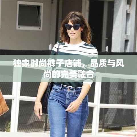 独家时尚裤子店铺，品质与风尚的完美融合