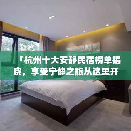 「杭州十大安静民宿榜单揭晓，享受宁静之旅从这里开始」