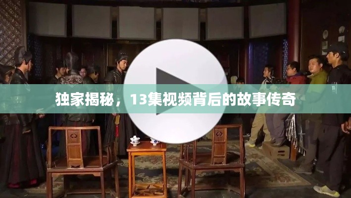 独家揭秘,13集视频背后的故事传奇