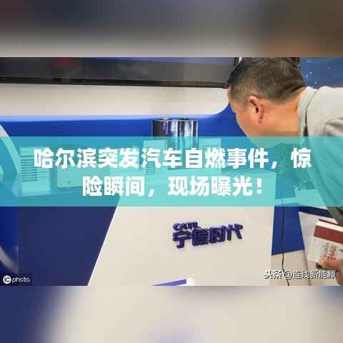 哈尔滨突发汽车自燃事件,惊险瞬间,现场曝光!