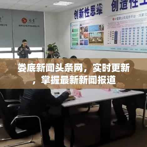 娄底新闻头条网，实时更新，掌握最新新闻报道