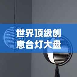 世界顶级创意台灯大盘点，惊艳设计榜单来袭！