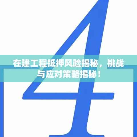 在建工程抵押风险揭秘,挑战与应对策略揭秘!