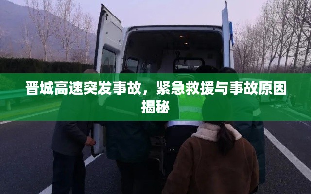 晋城高速突发事故，紧急救援与事故原因揭秘