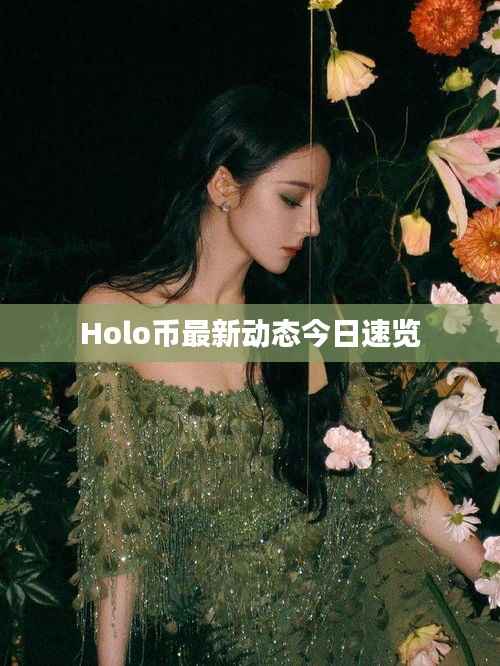Holo币最新动态今日速览