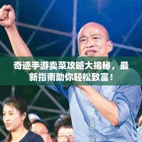 奇迹手游卖菜攻略大揭秘，最新指南助你轻松致富！