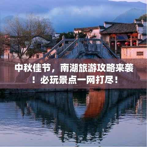 中秋佳节，南湖旅游攻略来袭！必玩景点一网打尽！