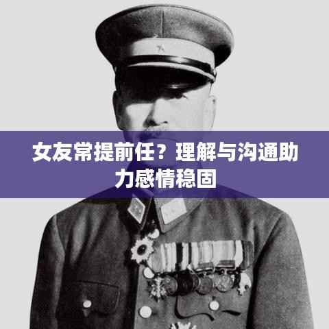 女友常提前任？理解与沟通助力感情稳固