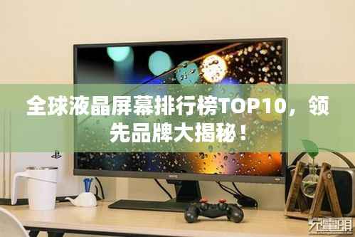 全球液晶屏幕排行榜TOP10，领先品牌大揭秘！