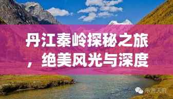 丹江秦岭探秘之旅，绝美风光与深度游玩攻略