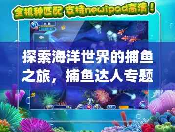 探索海洋世界的捕鱼之旅，捕鱼达人专题揭秘！