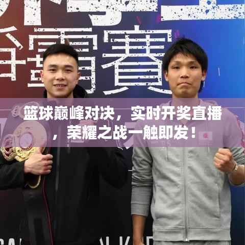 篮球巅峰对决，实时开奖直播，荣耀之战一触即发！