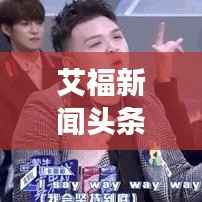 艾福新闻头条,科技、社会与市场动态全掌握