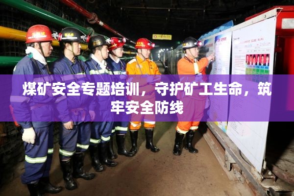 煤矿安全专题培训，守护矿工生命，筑牢安全防线