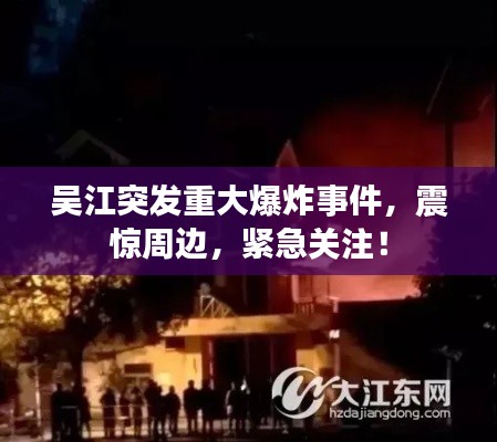 吴江突发重大爆炸事件，震惊周边，紧急关注！