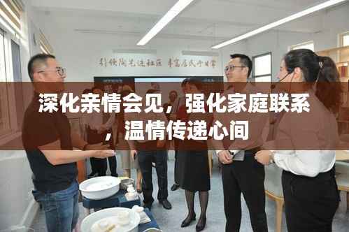 深化亲情会见，强化家庭联系，温情传递心间